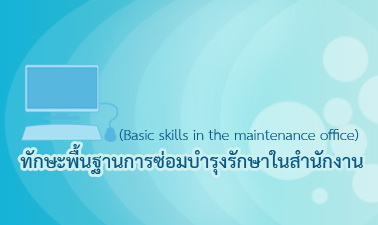 ทักษะพื้นฐานการซ่อมบำรุงรักษาวัสดุอุปกรณ์ในสำนักงาน